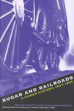 Sugar and Railroads Sugar and Railroads Sugar and Railroads Sugar and Railroads Sugar and Railro: A Cuban History, 1837-1959 a Cuban History, 1837-195