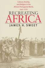 Recreating Africa: Culture, Kinship, and Religion in the African-Portuguese World, 1441-1770