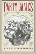 Party Games: Getting, Keeping, and Using Power in Gilded Age Politics