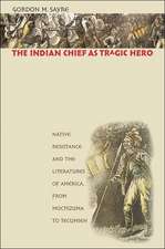 The Indian Chief as Tragic Hero: Native Resistance and the Literatures of America, from Moctezuma to Tecumseh