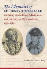 The Memoirs of Lt. Henry Timberlake: The Story of a Soldier, Adventurer, and Emissary to the Cherokees, 1756-1765