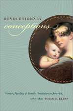 Revolutionary Conceptions: Women, Fertility, and Family Limitation in America, 1760-1820