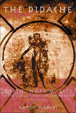 The Didache: Faith, Hope, and Life of the Earliest Christian Communities, 50-70 C.E.