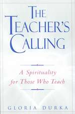 The Teacher's Calling: A Spirituality for Those Who Teach