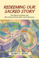 Redeeming Our Sacred Story: The Death of Jesus and Relations Between Jews and Christians