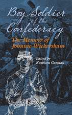 Boy Soldier of the Confederacy: The Memoir of Johnnie Wickersham