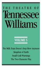 The Theatre of Tennessee Williams Volume V – The Milk Train Doesn`t Stop Here Anymore, Kingdom of Earth, Small Craft Warnings, The Two–Character Pla