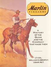 Marlin Firearms: A History of the Guns and the Company That Made Them