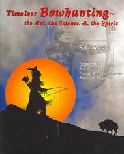 Timeless Bowhunting: The Art, the Science, the Spirit