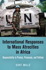 International Responses to Mass Atrocities in Af – Responsibility to Protect, Prosecute, and Palliate