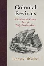 Colonial Revivals – The Nineteenth–Century Lives of Early American Books