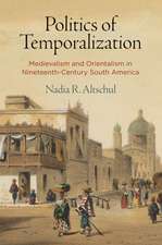 Politics of Temporalization – Medievalism and Orientalism in Nineteenth–Century South America