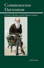 Commonsense Darwinism: Evolution, Morality, and the Human Condition