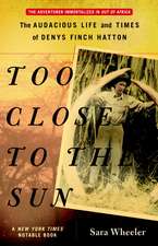 Too Close to the Sun: The Audacious Life and Times of Denys Finch Hatton