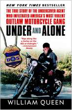 Under and Alone: The True Story of the Undercover Agent Who Infiltrated America's Most Violent Outlaw Motorcycle Gang