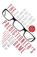 The Predictioneer's Game: Using the Logic of Brazen Self-Interest to See and Shape the Future