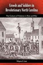 Crowds and Soldiers in Revolutionary North Carolina: The Culture of Violence in Riot and War