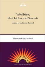 Worldview, the Orichas, and Santeria: Africa to Cuba and Beyond