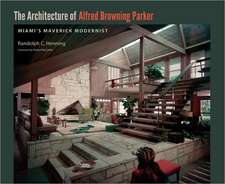 The Architecture of Alfred Browning Parker: Miami's Maverick Modernist