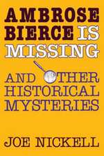 Ambrose Bierce Is Missing: And Other Historical Mysteries