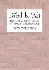 Di'bil B. 'Ali: The Life and Writings of an Early 'Abbasid Poet