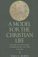 A Model for the Christian Life: Hilary of Poitiers' Commentary on the Psalms