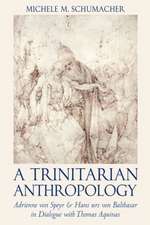 A Trinitarian Anthropology Adrienne Von Speyr and Hans Urs Von Balthasar in Dialogue with Thomas Aquainas