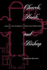 Church, Book, And Bishop: Conflict And Authority In Early Latin Christianity