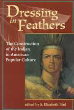 Dressing In Feathers: The Construction Of The Indian In American Popular Culture