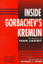 Inside Gorbachev's Kremlin: The Memoirs Of Yegor Ligachev