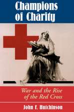 Champions Of Charity: War And The Rise Of The Red Cross