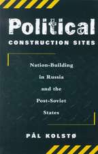 Political Construction Sites: Nation Building In Russia And The Post-soviet States