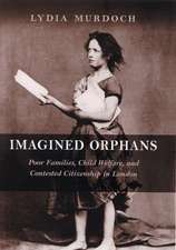 Imagined Orphans: Poor Families, Child Welfare, and Contested Citizenship in London