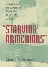 Starving Armenians: America and the Armenian Genocide, 1915-1930 and After