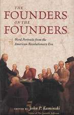 The Founders on the Founders: Word Portraits from the American Revolutionary Era