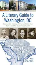 A Literary Guide to Washington, DC: Walking in the Footsteps of American Writers from Francis Scott Key to Zora Neale Hurston