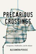 Precarious Crossings: Immigration, Neoliberalism, and the Atlantic