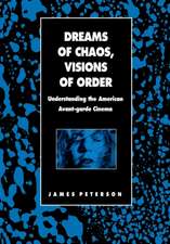 Dreams of Chaos, Visions of Order: Understanding the American Avant-Garde Cinema