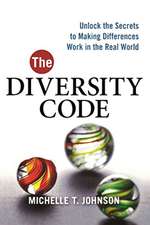 The Diversity Code: Unlock the Secrets to Making Differences Work in the Real World