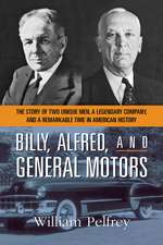 Billy, Alfred, and General Motors: The Story of Two Unique Men, a Legendary Company, and a Remarkable Time in American History