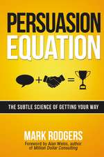 Persuasion Equation: The Subtle Science of Getting Your Way