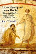 Divine Worship and Human Healing: Liturgical Theology at the Margins of Life and Death