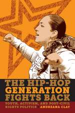 The Hip–Hop Generation Fights Back – Youth, Activism and Post–Civil Rights Politics