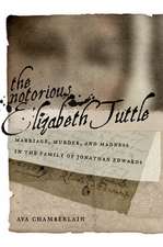 The Notorious Elizabeth Tuttle – Marriage, Murder, and Madness in the Family of Jonathan Edwards