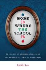 Home Is Where the School Is – The Logic of Homeschooling and the Emotional Labor of Mothering