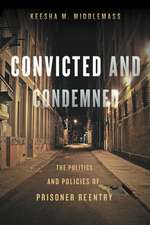 Convicted and Condemned – The Politics and Policies of Prisoner Reentry