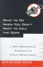 What to Do When You Don`t Want to Call the Cops – or A Non–Adversarial Approach to Sexual Harassment