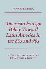 American Foreign Policy Toward Latin America in – Issues and Controversies From Reagan to Bush