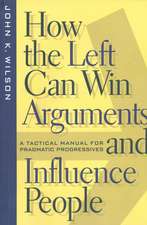 How the Left Can Win Arguments and Influence Peo – A Tactical Manual for Pragmatic Progressives