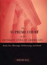 The Supreme Court in the Intimate Lives of Ameri – Birth, Sex, Marriage, Childrearing, and Death